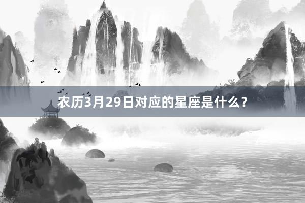 农历3月29日对应的星座是什么？