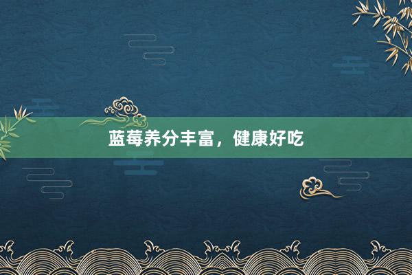 蓝莓养分丰富,健康好吃