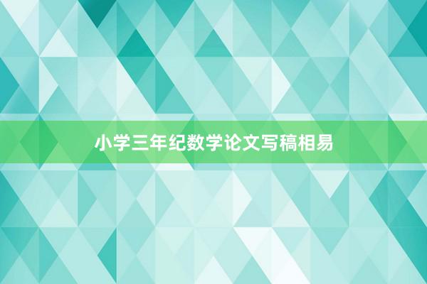 小学三年纪数学论文写稿相易