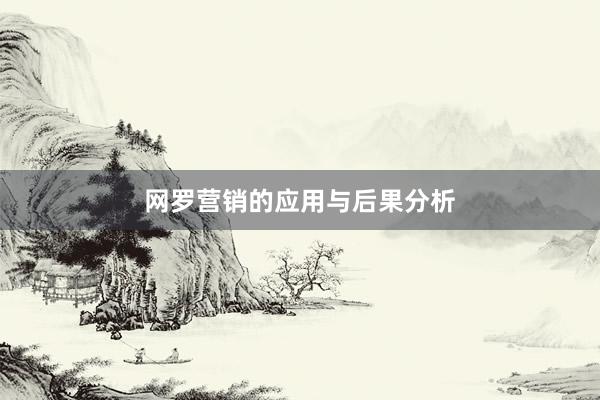 网罗营销的应用与后果分析